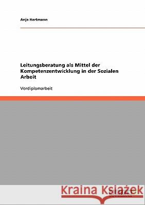 Leitungsberatung als Mittel der Kompetenzentwicklung in der Sozialen Arbeit Anja Hartmann 9783638648974 Grin Verlag - książka