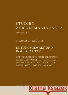 Leitungsgewalt Und Kollegialität: Vom Benediktinischen Beratungsrecht Zum Konstitutionalismus Deutscher Domkapitel Und Des Kardinalkollegs (Ca. 500-15 Krüger, Thomas M. 9783110277258 Walter de Gruyter - książka