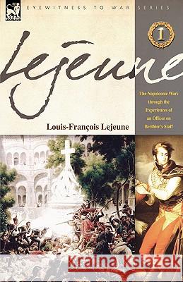 Lejeune - Vol.1: The Napoleonic Wars Through the Experiences of an Officer of Berthier's Staff Lejeune, Louis-Francois 9781846771651 Leonaur Ltd - książka