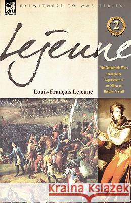 Lejeune - Vol.2: The Napoleonic Wars Through the Experiences of an Officer of Berthier's Staff Lejeune, Louis-Francois 9781846771668 Leonaur Ltd - książka