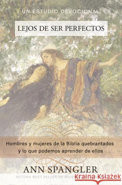 Lejos de Ser Perfectos: Hombres Y Mujeres de la Biblia Quebrantados Y Lo Que Podemos Aprender de Ellos Ann Spangler 9781400212880 Vida Publishers - książka