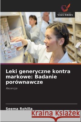 Leki generyczne kontra markowe: Badanie por?wnawcze Seema Rohilla 9786630023978 Wydawnictwo Nasza Wiedza - książka
