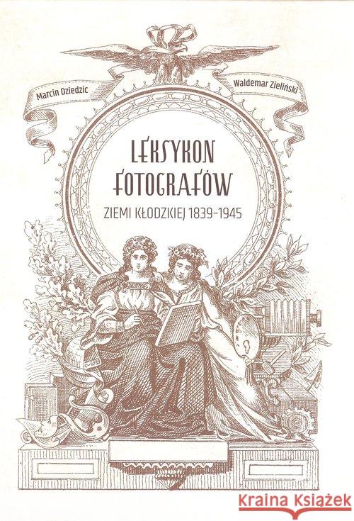 Leksykon fotografów ziemi kłodzkiej 1839-1945 Dziedzic Marcin Zieliński Waldemar 9788365914071 Press-Forum - książka