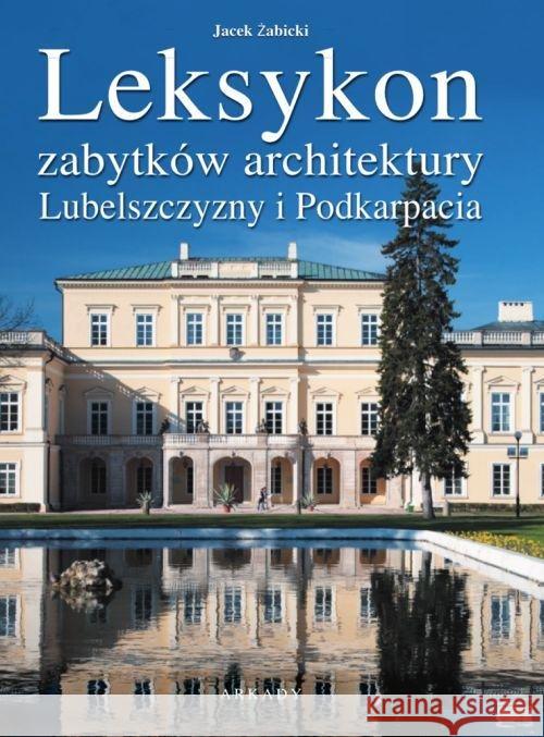 Leksykon zabytków architektury Lubelszczyzny i.. Żabicki Jan 9788321347875 Arkady - książka