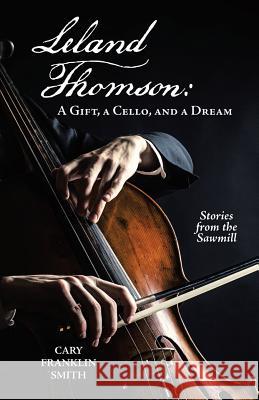Leland Thomson: A Gift, a Cello, and a Dream Cary Franklin Smith 9781480877030 Archway Publishing - książka