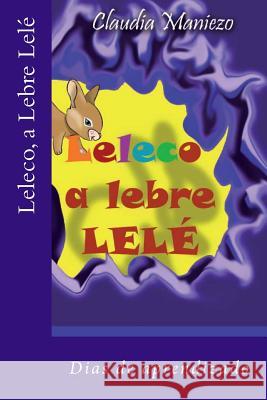 Leleco, a Lebre Lelé: Dias de aprendizado. Maniezo, Claudia 9781499585605 Createspace - książka