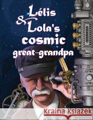Lelis & Lola's Cosmic Great-Grandpa Alessandra Ab 9781793292995 Independently Published - książka