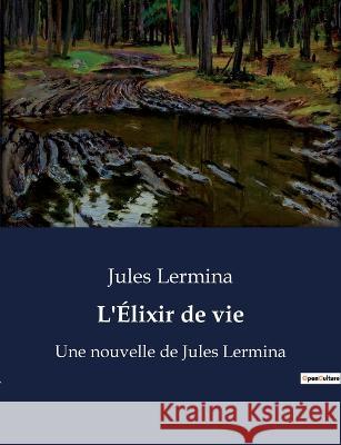 L'Elixir de vie: Une nouvelle de Jules Lermina Jules Lermina   9791041916443 Culturea - książka