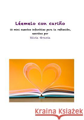 Léemelo con cariño: 12 mini cuentos infantiles para la reflexión Gracia, Silvia 9781534720725 Createspace Independent Publishing Platform - książka