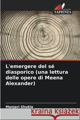 L'emergere del s? diasporico (una lettura delle opere di Meena Alexander) Manjari Shukla 9786207928057 Edizioni Sapienza - książka