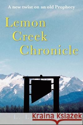 Lemon Creek Chronicle L. L. Claassen 9781490806426 WestBow Press - książka