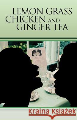 Lemon Grass Chicken and Ginger Tea: The Ta EA Chronicles Book I Sonia K 9781479704217 Xlibris Corporation - książka