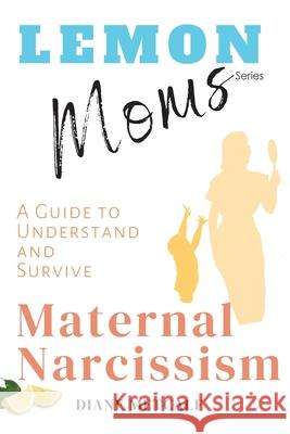 Lemon Moms: A Guide to Understand and Survive Maternal Narcissism Diane Metcalf 9781735287614 Image and Aspect Media - książka