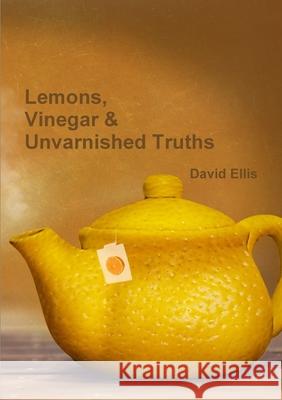 Lemons, Vinegar & Unvarnished Truths David Ellis 9780244559694 Lulu.com - książka