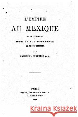 L'empire au Mexique et la candidature d'un prince Bonaparte au trône mexicain Domenech, Emmanuel 9781523471249 Createspace Independent Publishing Platform - książka