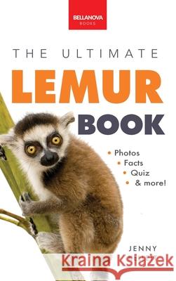 Lemurs The Ultimate Lemur Book: 100+ Amazing Lemur Facts, Photos, Quiz + More Jenny Kellett   9786192640736 Bellanova Books - książka