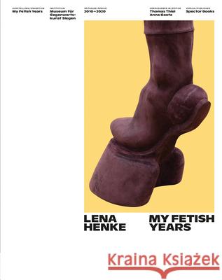 Lena Henke: My Fetish Years Fabian Bremer, Pascal Storz, Simon Baier, Stefanie Böttcher, Anna Goetz, Thomas Thiel, Anna Goetz, Thomas Thiel 9783959053600 Spector Books - książka