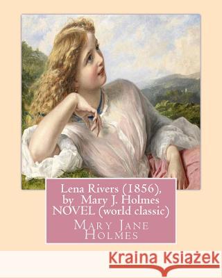 Lena Rivers (1856), by Mary J. Holmes NOVEL (world classic): Mary Jane Holmes Holmes, Mary J. 9781533309808 Createspace Independent Publishing Platform - książka