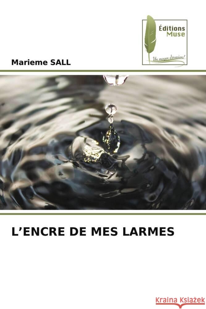 L'ENCRE DE MES LARMES Sall, Marieme 9786204973098 Éditions Muse - książka