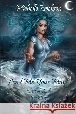 Lend Me Your Mind: Chest of Souls Book 2 Michelle Erickson 9780557716234 Lulu.com - książka
