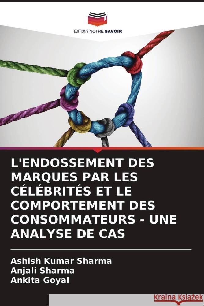 L'ENDOSSEMENT DES MARQUES PAR LES CÉLÉBRITÉS ET LE COMPORTEMENT DES CONSOMMATEURS - UNE ANALYSE DE CAS Sharma, Ashish Kumar, Sharma, Anjali, Goyal, Ankita 9786206454298 Editions Notre Savoir - książka