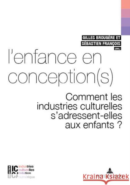 L'Enfance En Conception(s): Comment Les Industries Culturelles s'Adressent-Elles Aux Enfants ? Brougère, Gilles 9782807608085 P.I.E-Peter Lang S.A., Editions Scientifiques - książka