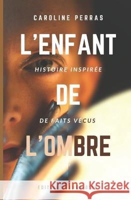 L'enfant de l'ombre: Histoire inspiree de faits vecus Editions Verge-d'Or Caroline Perras  9782924818602 Agence ISBN (Banq - Bibliotheque & Archives N - książka