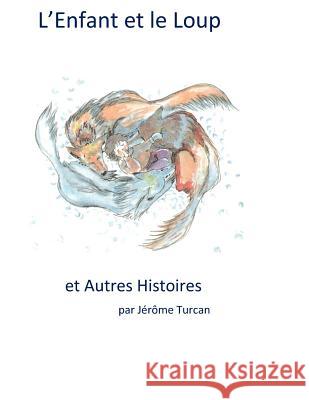 L'Enfant et le Loup, et Autres Histoires Jerome Turcan 9781511623476 Createspace Independent Publishing Platform - książka