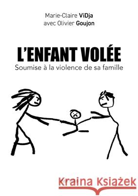 L'enfant vol?e: Soumise ? la violence de sa famille Marie-Claire Vidja Olivier Goujon 9782315010363 Max Milo Editions - książka