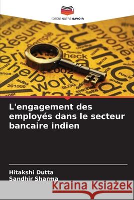 L'engagement des employ?s dans le secteur bancaire indien Hitakshi Dutta Sandhir Sharma 9786207570850 Editions Notre Savoir - książka