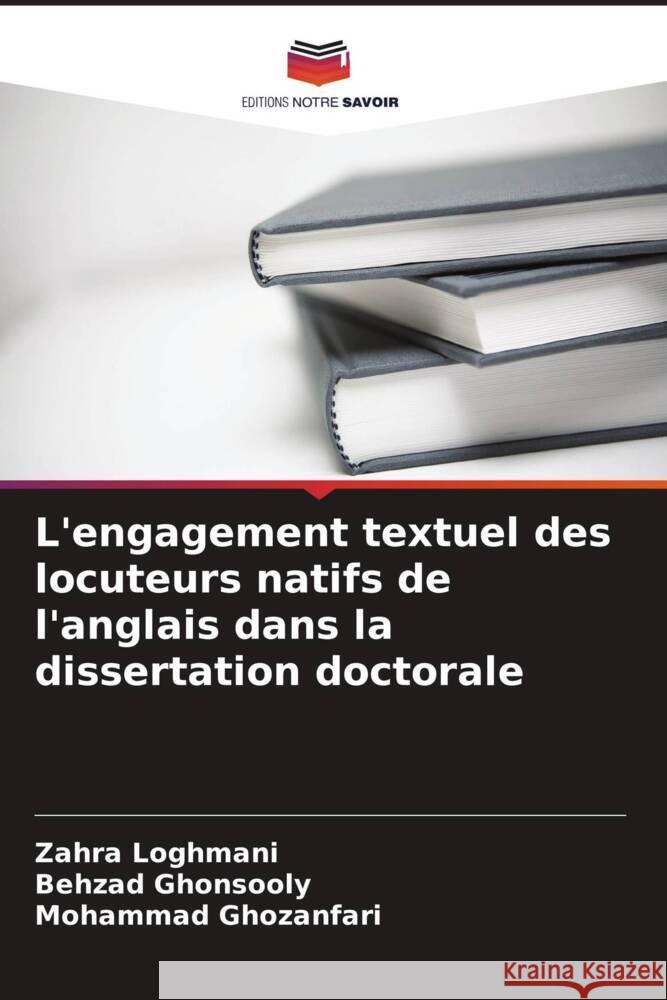 L'engagement textuel des locuteurs natifs de l'anglais dans la dissertation doctorale Loghmani, Zahra, Ghonsooly, Behzad, Ghozanfari, Mohammad 9786204991870 Editions Notre Savoir - książka