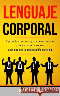 Lenguaje corporal: Aprenda el secreto para comunicarse y atraer a las personas (Guia para leer la comunicación no verbal) Ruiz, Haig 9781989853252 Daniel Heath - książka