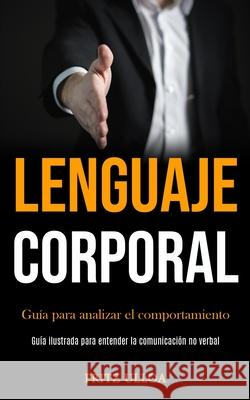 Lenguaje corporal: Guía para analizar el comportamiento (Guía ilustrada para entender la comunicación no verbal) Ulloa, Fritz 9781989853214 Daniel Heath - książka