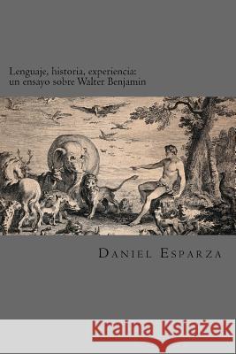 Lenguaje, historia, experiencia.: Un ensayo sobre Walter Benjamin. Esparza, Daniel R. 9781518812408 Createspace - książka