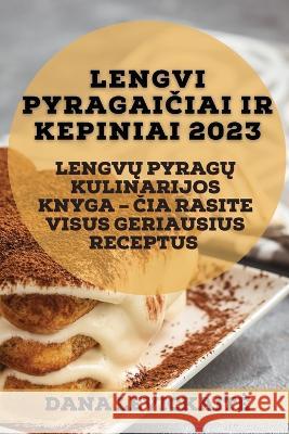 Lengvi pyragaičiai ir kepiniai 2023: Lengvų pyragų kulinarijos knyga - čia rasite visus geriausius receptus Levickaite, Dana 9781837526321 Dana Levickaite - książka