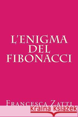 L'enigma del Fibonacci Zatti, Francesca 9781523270682 Createspace Independent Publishing Platform - książka