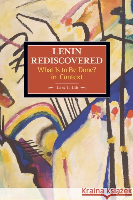 Lenin Rediscovered: What Is To Be Done? In Context: Historical Materialism, Volume 9 Lars Lih 9781931859585 Haymarket Books - książka
