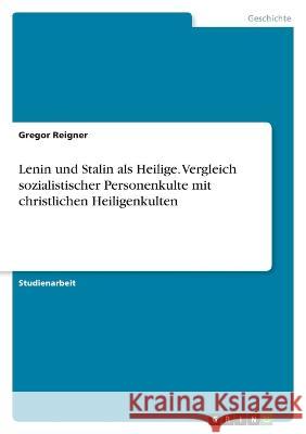 Lenin und Stalin als Heilige. Vergleich sozialistischer Personenkulte mit christlichen Heiligenkulten Gregor Reigner 9783346658999 Grin Verlag - książka