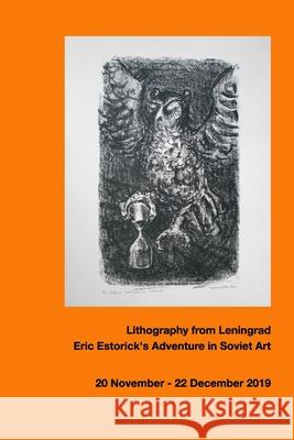 Leningrad Lithography: Eric Estorick's Adventure in Soviet Art Estorick Collection 9781715330460 Blurb - książka