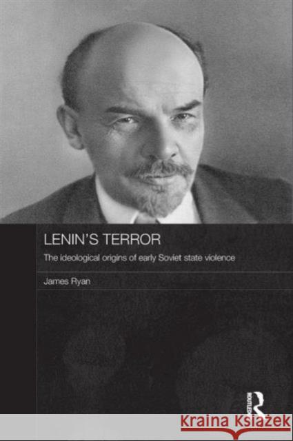 Lenin's Terror: The Ideological Origins of Early Soviet State Violence Ryan, James 9781138815681 Routledge - książka