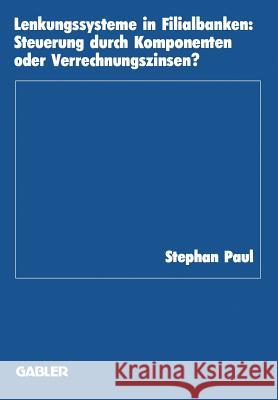 Lenkungssysteme in Filialbanken: Steuerung Durch Komponenten Oder Verrechnungszinsen? Paul, Stephan 9783409147224 Gabler Verlag - książka
