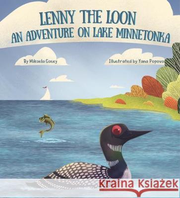 Lenny the Loon: An Adventure on Lake Minnetonka Mikaela Casey Yana Popova 9781634892759 Wise Ink - książka