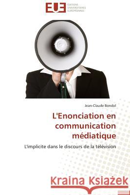 L'Enonciation En Communication Médiatique Bondol-J 9786131586965 Editions Universitaires Europeennes - książka