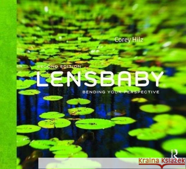 Lensbaby: Bending Your Perspective Corey Hilz 9781138472259 Focal Press - książka