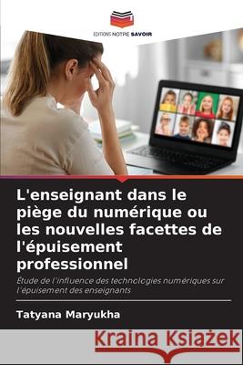 L'enseignant dans le piège du numérique ou les nouvelles facettes de l'épuisement professionnel Maryukha, Tatyana 9786202379502 Editions Notre Savoir - książka