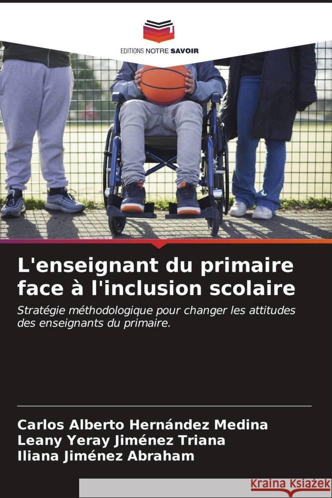 L'enseignant du primaire face ? l'inclusion scolaire Carlos Alberto Hern?nde Leany Yeray Jim?ne Iliana Jim?ne 9786206580713 Editions Notre Savoir - książka