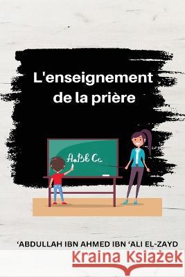 L'enseignement de la prière El-Zayd, Abdullah Ibn Ahmed Ibn 'Ali 9781805456438 Self Publisher - książka