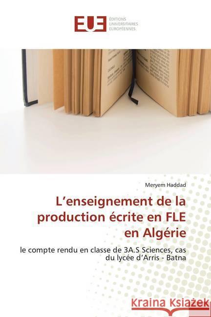 L'enseignement de la production écrite en FLE en Algérie : le compte rendu en classe de 3A.S Sciences, cas du lycée d'Arris - Batna Haddad, Meryem 9786138487210 Éditions universitaires européennes - książka