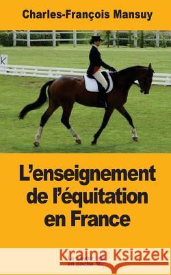 L'enseignement de l'équitation en France Mansuy, Charles-Francois 9781548060077 Createspace Independent Publishing Platform - książka