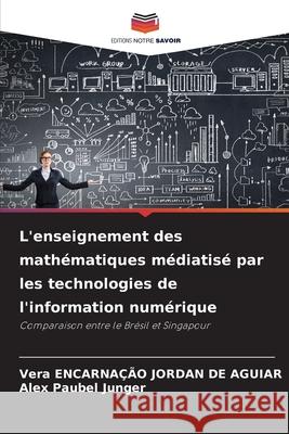 L'enseignement des mathématiques médiatisé par les technologies de l'information numérique ENCARNAÇÃO JORDAN DE AGUIAR, Vera, Paubel Junger, Alex 9786207481149 Editions Notre Savoir - książka
